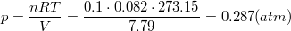 $$p=\frac {nRT} {V}=\frac {0.1\cdot 0.082\cdot 273.15} {7.79}=0.287 (atm)$$