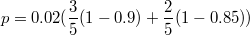 $$p=0.02(\frac {3} {5}(1-0.9)+\frac {2} {5}(1-0.85))$$