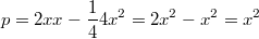 $$p=2xx-\frac {1} {4}4x^2=2x^2-x^2=x^2$$