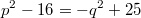 $$p^2-16=-q^2+25$$