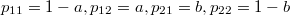 $$p_{11}=1-a, p_{12}=a, p_{21}=b, p_{22}=1-b$$