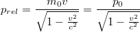 $$p_{rel}=\frac{m_{0}v}{\sqrt{1-\frac{v^{2}}{c^{2}}}}=\frac{p_{0}}{\sqrt{1-\frac{v^{2}}{c^{2}}}}$$