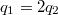 $$q_1=2q_2$$