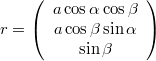 $$r=\left(\begin{array}{c} a\cos\alpha\cos\beta\\ a\cos\beta\sin\alpha\\ \sin\beta\end{array}\right)$$