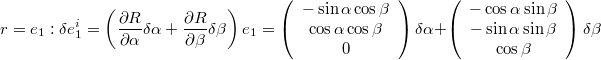 $$r=e_{1}: \delta e_{1}^{i}=\left(\frac{\partial R}{\partial\alpha}\delta\alpha+\frac{\partial R}{\partial\beta}\delta\beta\right)e_{1}=\left(\begin{array}{c} -\sin\alpha\cos\beta\\ \cos\alpha\cos\beta\\ 0\end{array}\right)\delta\alpha+\left(\begin{array}{c} -\cos\alpha\sin\beta\\ -\sin\alpha\sin\beta\\ \cos\beta\end{array}\right)\delta\beta$$