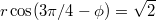 $$r\cos(3\pi/4-\phi)=\sqrt2$$