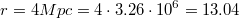 $$r = 4 Mpc = 4 \cdot 3.26 \cdot 10^6= 13.04$$