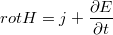 $$rotH=j+\frac{\partial E}{\partial t}$$