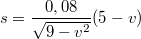 $$s = \frac {0,08}{\sqrt{9 - v^2}}(5 - v)$$