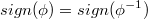 $$sign(\phi)=sign(\phi^{-1})$$