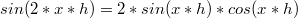 $$sin(2*x*h)=2*sin(x*h)*cos(x*h)$$