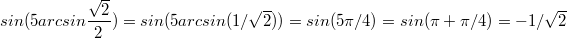 $$sin(5arcsin\frac{\sqrt{2}}{2})=sin(5arcsin(1/\sqrt{2}))=sin(5\pi/4)=sin(\pi+\pi/4)=-1/\sqrt{2}$$