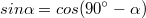 $$sin\alpha=cos(90^\circ-\alpha)$$