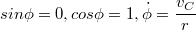 $$sin\phi = 0, cos\phi = 1, \dot{\phi} = \frac{v_C}{r}$$