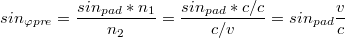 $$sin_{\varphi pre}=\frac{sin_{pad}*n_{1}}{n_{2}}=\frac{sin_{pad}*c/c}{c/v}=sin_{pad}\frac{v}{c}$$