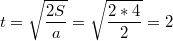 $$t=\sqrt{\frac{2S}{a}}=\sqrt{\frac{2*4}{2}}=2$$