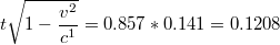 $$t\sqrt{1-\frac{v^{2}}{c^{1}}} =0.857*0.141=0.1208$$