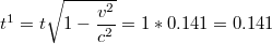 $$t^{1}=t\sqrt{1-\frac{v^{2}}{c^{2}}}=1*0.141=0.141$$