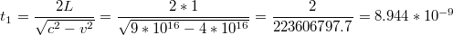 $$t_{1}=\frac{2L}{\sqrt{c^{2}-v^{2}}}=\frac{2*1}{\sqrt{9*10^{16}-4*10^{16}}}=\frac{2}{223606797.7}=8.944*10^{-9}$$