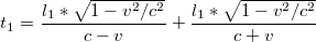 $$t_{1}=\frac{l_{1}*\sqrt{1-v^{2}/c^{2}}}{c-v}+\frac{l_{1}*\sqrt{1-v^{2}/c^{2}}}{c+v}$$