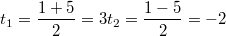 $$t_1=\frac{1+5}{2}=3\\ t_2=\frac{1-5}{2}=-2\\$$