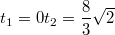 $$t_1=0\\t_2=\frac{8}{3}\sqrt{2}$$