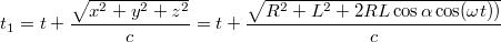 $$t_1 = t + \frac{\sqrt{x^2+y^2+z^2}}{c} = t + \frac{\sqrt{R^2+L^2+2RL\cos \alpha \cos(\omega t))}}{c}$$