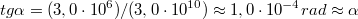 $$tg\alpha=(3,0\cdot10^6)/(3,0\cdot10^{10})\approx 1,0\cdot 10^{-4}rad\approx \alpha$$