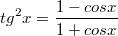 $$tg^2x=\frac {1-cosx} {1+cosx}$$