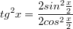 $$tg^2x=\frac {2sin^2\frac {x} {2}} {2cos^2\frac {x} {2}}$$