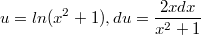 $$u=ln(x^2+1), du=\frac{2xdx}{x^2+1}$$