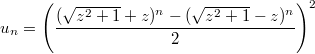 $$u_n=\left(\frac{(\sqrt{z^2+1}+z)^n-(\sqrt{z^2+1}-z)^n}{2}\right)^2$$