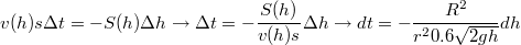 $$v(h)s\Delta t=-S(h)\Delta h \to \Delta t=-\frac {S(h)} {v(h)s}\Delta h \to dt=-\frac {R^2} {r^20.6\sqrt{2gh}}dh$$