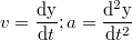 $$v=\frac{\mathrm{d y} }{\mathrm{d} t};a=\frac{\mathrm{d^2 y} }{\mathrm{d} t^2}$$