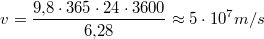 $$v=\frac{9{,}8\cdot 365\cdot 24\cdot 3600}{6{,}28}\approx 5\cdot 10^7 m/s$$