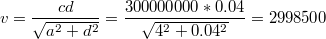 $$v=\frac{cd}{\sqrt{a^{2}+d^{2}}}=\frac{300000000*0.04}{\sqrt{4^{2}+0.04^{2}}}=2998500$$