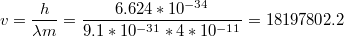 $$v=\frac{h}{\lambda m}=\frac{6.624*10^{-34}}{9.1*10^{-31}* 4*10^{-11}}=18197802.2$$