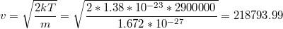 $$v=\sqrt{\frac{2kT}{m}}=\sqrt{\frac{2*1.38*10^{-23}*2900000}{1.672*10^{-27}}}=218793.99$$