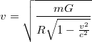 $$v=\sqrt{\frac{mG}{R\sqrt{1-\frac{v^{2}}{c^{2}}}}}$$