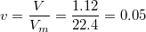 $$v = \frac {V} {V_m} = \frac {1.12} {22.4} = 0.05$$