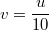 $$v = \frac {u} {10}$$