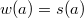 $$w(a) = s(a)$$