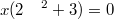 $$x(2\quad ^2+3)=0$$