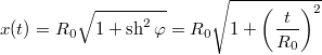 $$x(t)=R_0\sqrt{1+\mathrm{sh}^2\,\varphi}=R_0\sqrt{1+\left(\frac{t}{R_0}\right)^2}$$