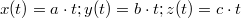 $$x(t) = a\cdot t; y(t) = b\cdot t; z(t) = c\cdot t$$