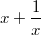 $$x+\frac {1} {x}$$