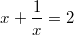 $$x+\frac {1} {x}=2$$