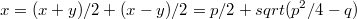 $$x=(x+y)/2+(x-y)/2=p/2+sqrt(p^2/4-q)$$