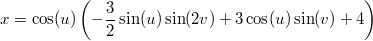 $$x=\cos (u) \left(-\frac{3}{2} \sin (u) \sin (2 v)+3 \cos (u) \sin (v)+4\right)$$