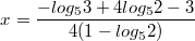 $$x=\frac{-log_{5}3+4log_{5}2-3}{4(1-log_{5}2)}$$